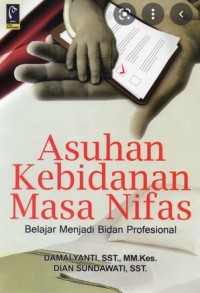 ASUHAN KEBIDANAN MASA NIFAS: BELAJAR MENJADI BIDAN PROFESIONAL