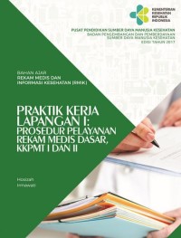 BAHAN AJAR REKAM MEDIS DAN INFORMASI KESEHATAN (RMIK): PRAKTIK KERJA LAPANGAN I: PROSEDUR PELAYANAN REKAM MEDIS DASAR, KKPMT I DAN II