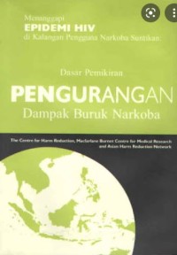 Menanggapi Epidemi HIV di Kalangan Pengguna Narkoba Suntikan : Dasar Pemikiran Pengurangan Dampak Buruk Narkoba (The Manual for Reducing Drug-Related Harm in Asia)