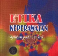 ETIKA KEPERAWATAN : aplikasi pada praktik