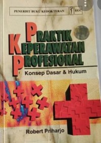 PRAKTIK KEPERAWATAN PROFESIONAL : konsep dasar dan hukum