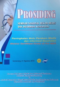 PROSIDING: SEMINAR NASIONAL REKAM MEDIS DAN INFORMASI KESEHATAN: PENINGKATAN MUTU PEREKAM MEDIS DAN INFORMASI KESEHATAN MELALUI SERTIFIKASI KODER DI ERA MEA