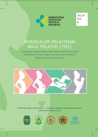 KURIKULUM PELATIHAN BAGI PELATIH (TOT) : Penanganan Kegawatdaruratan Maternal dan Neonatal Bagi Dokter Umum, Bidan dan Perawat di Fasilitas Pelayanan Kesehatan Primer