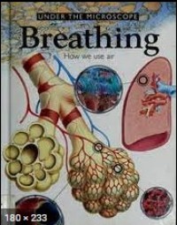 UNDER THE MICROSCOPE: BREATHING: HOW WE USE AIR