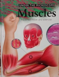 UNDER THE MICROSCOPE: MUSCLES: HOW WE MOVE AND EXCERCISE