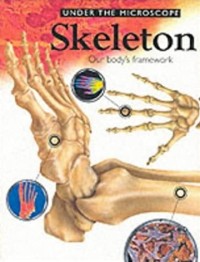 UNDER THE MICROSCOPE: SKELETON: OUR BODY'S FRAMEWORK