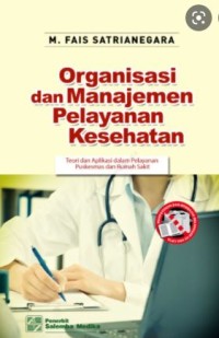 Organisasi dan Manajemen Pelayanan Kesehatan : Teori dan Aplikasi dalam Pelayanan Puskesma dan Rumah Sakit